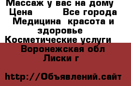 Массаж у вас на дому › Цена ­ 700 - Все города Медицина, красота и здоровье » Косметические услуги   . Воронежская обл.,Лиски г.